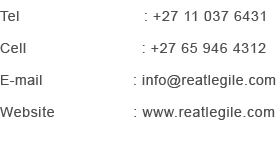 Tel                        : +27 11 037 6431    Cell                       : +27 82 563 8504 Fax                       : +27 86 241 8002 E-mail                   : info@reatlegile.com Website                : www.reatlegile.com